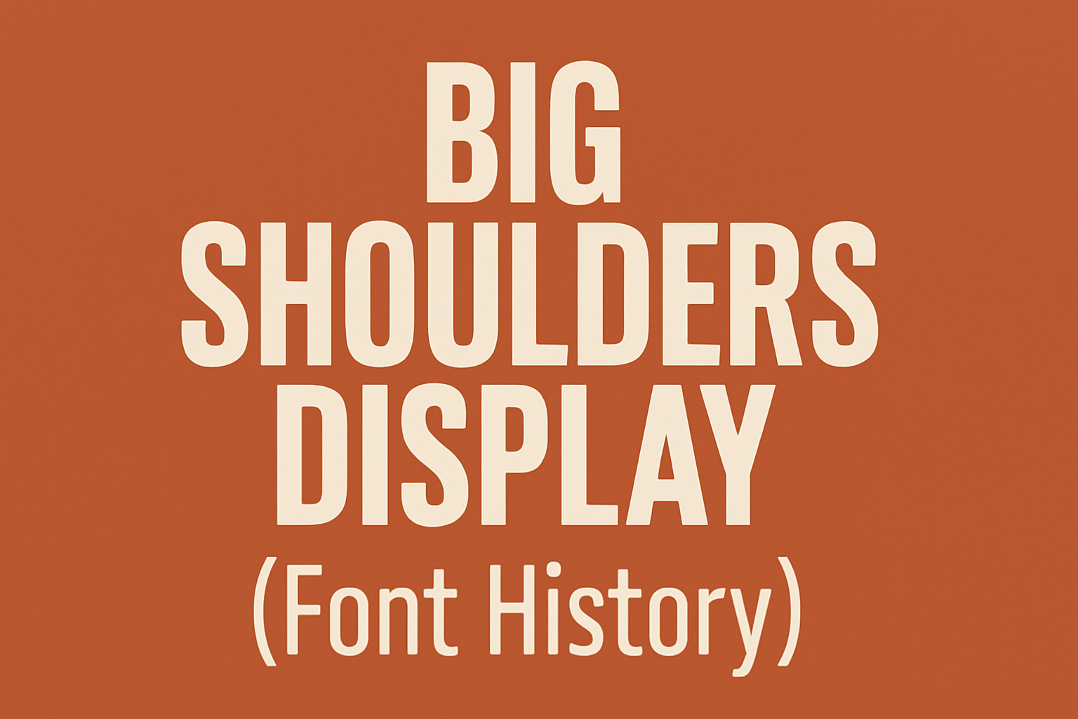 Big Shoulders Display (Font History)