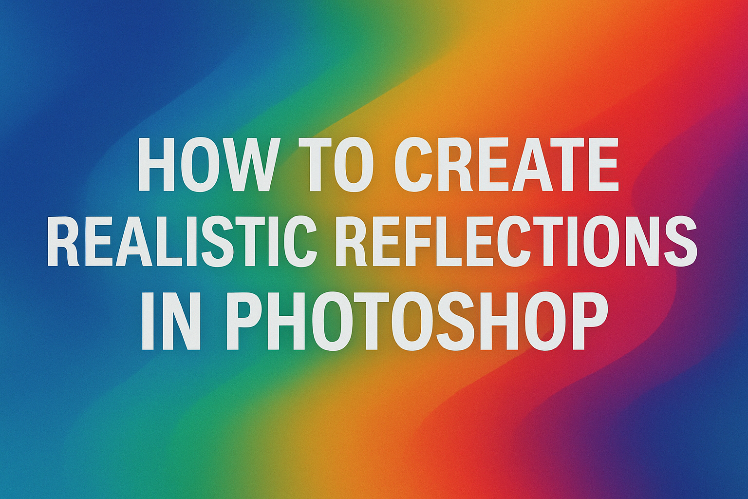 How to Create Realistic Reflections in Photoshop