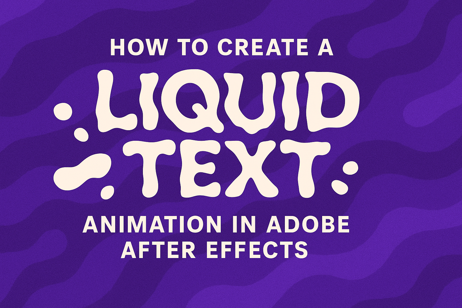 How to Create a Liquid Text Animation in Adobe After Effects