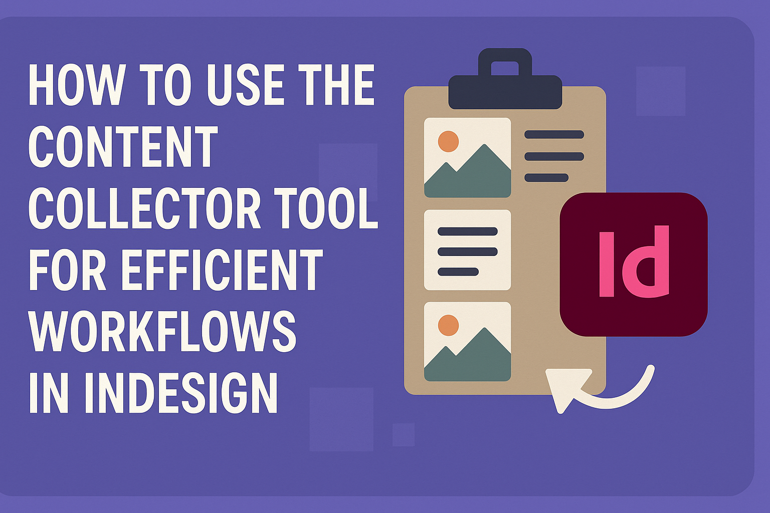 How to Use the Content Collector Tool for Efficient Workflows in InDesign
