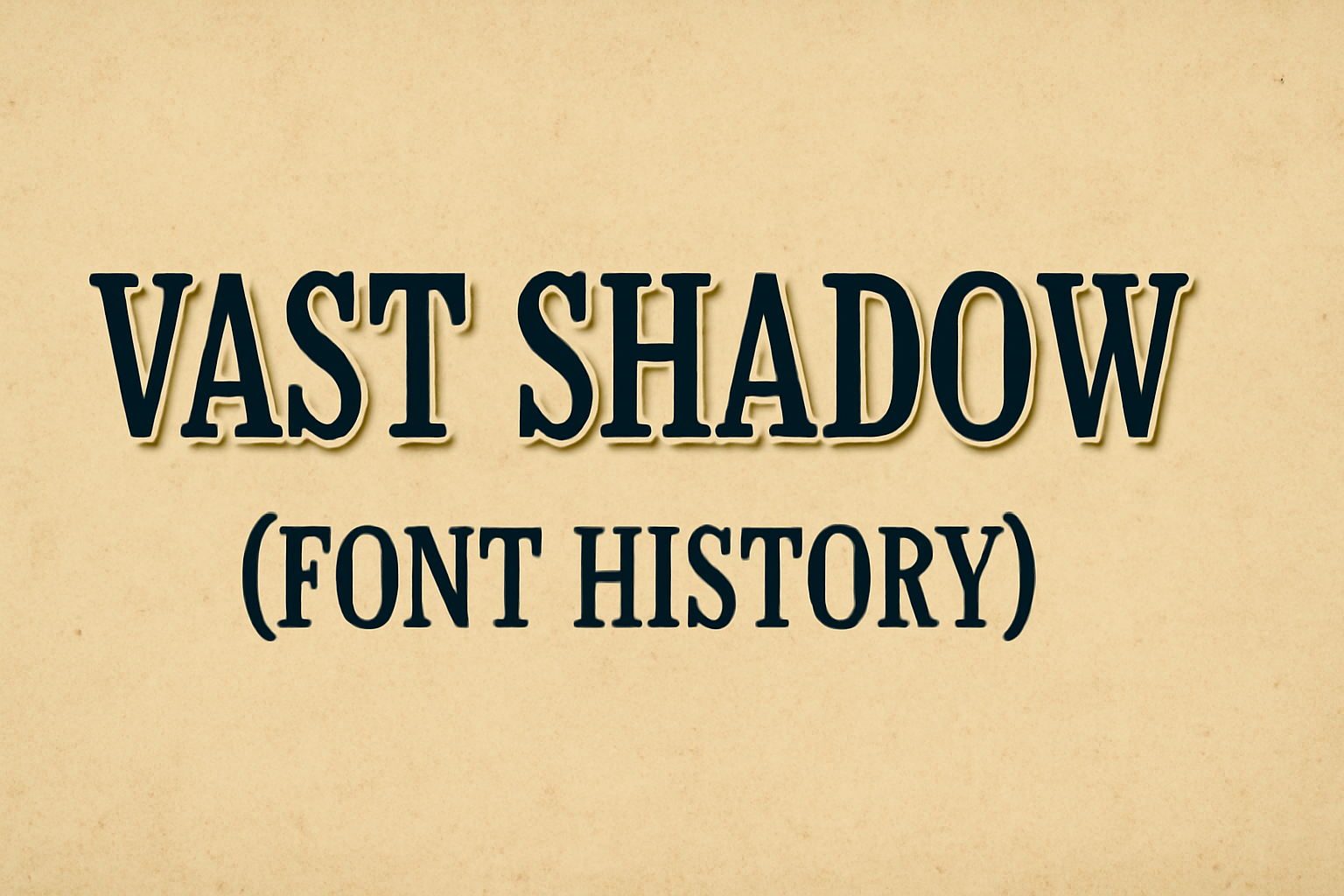 Vast Shadow (Font History)
