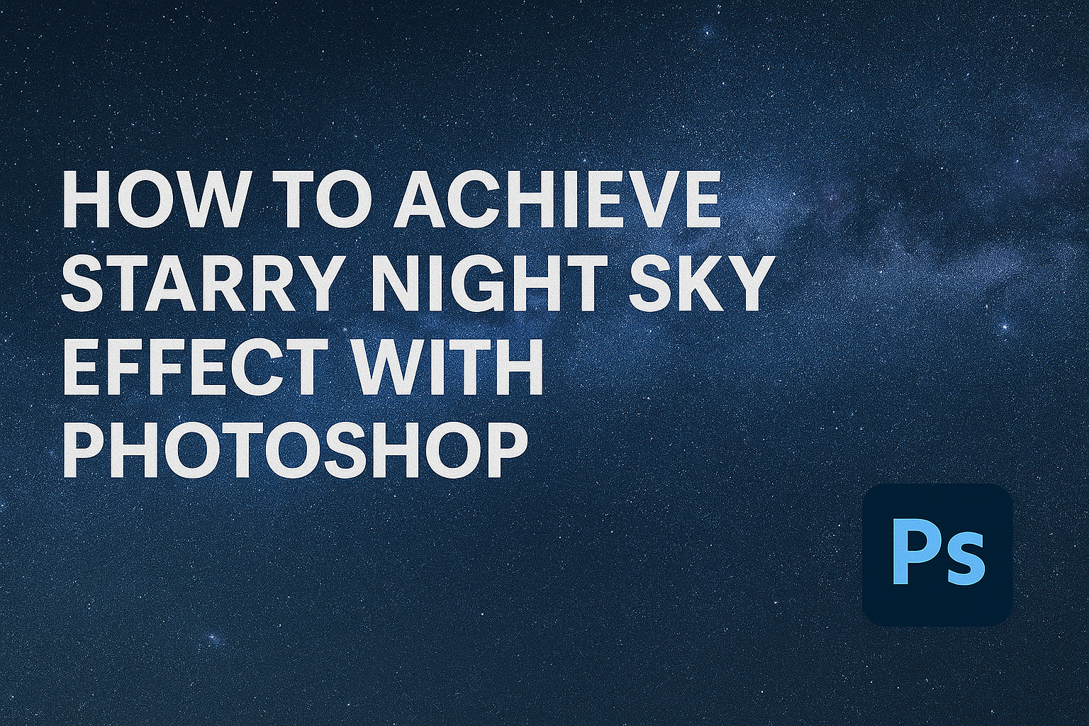 How to Achieve Starry Night Sky Effect with Photoshop