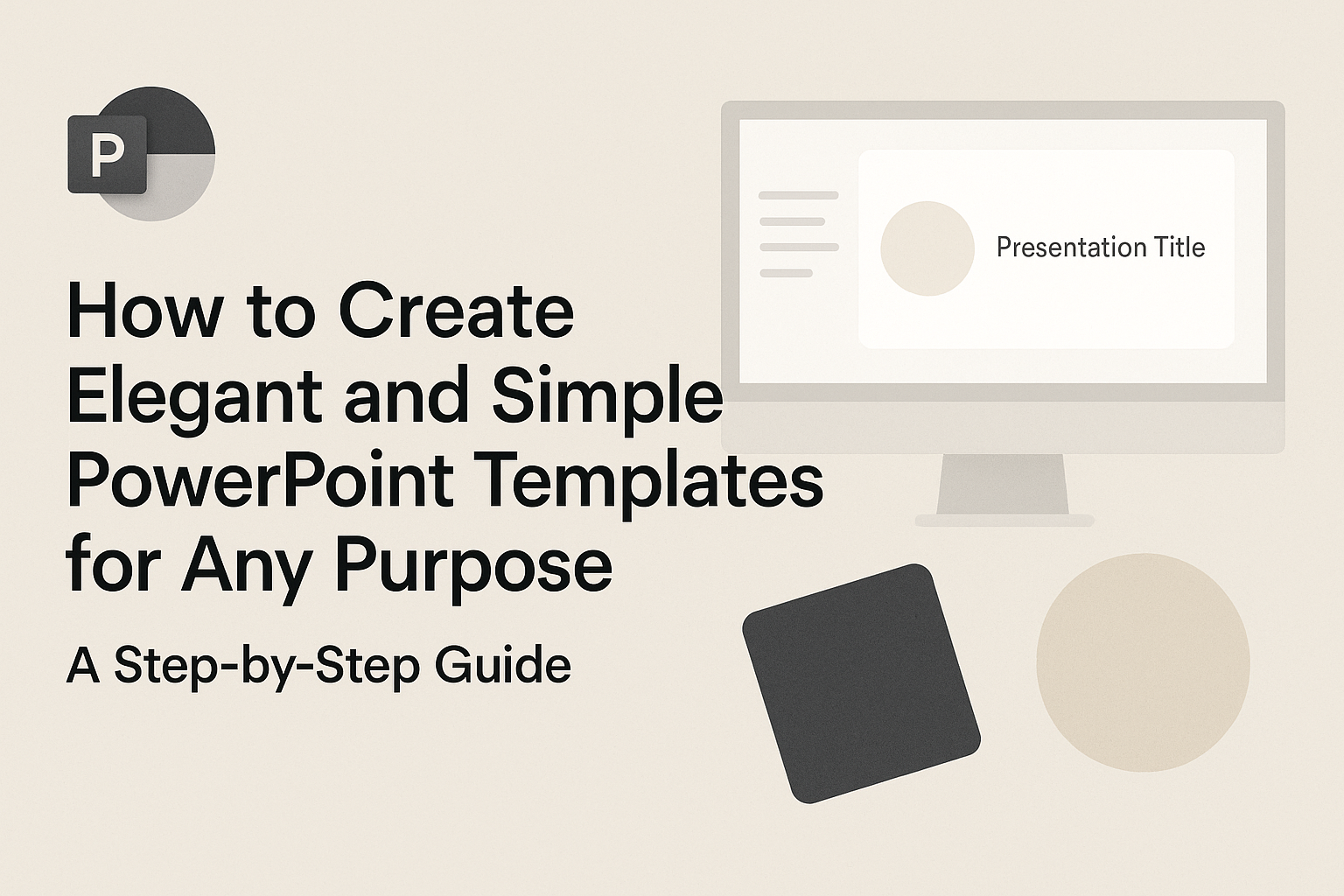 How to Create Elegant and Simple PowerPoint Templates for Any Purpose