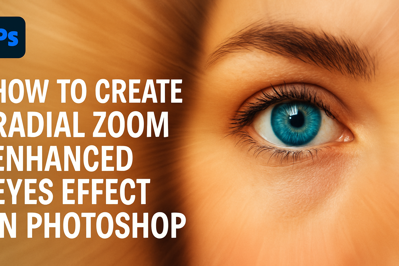How to Create Radial Zoom Enhanced Eyes Effect in Photoshop