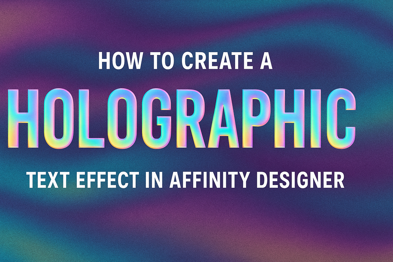 How to Create a Holographic Text Effect in Affinity Designer