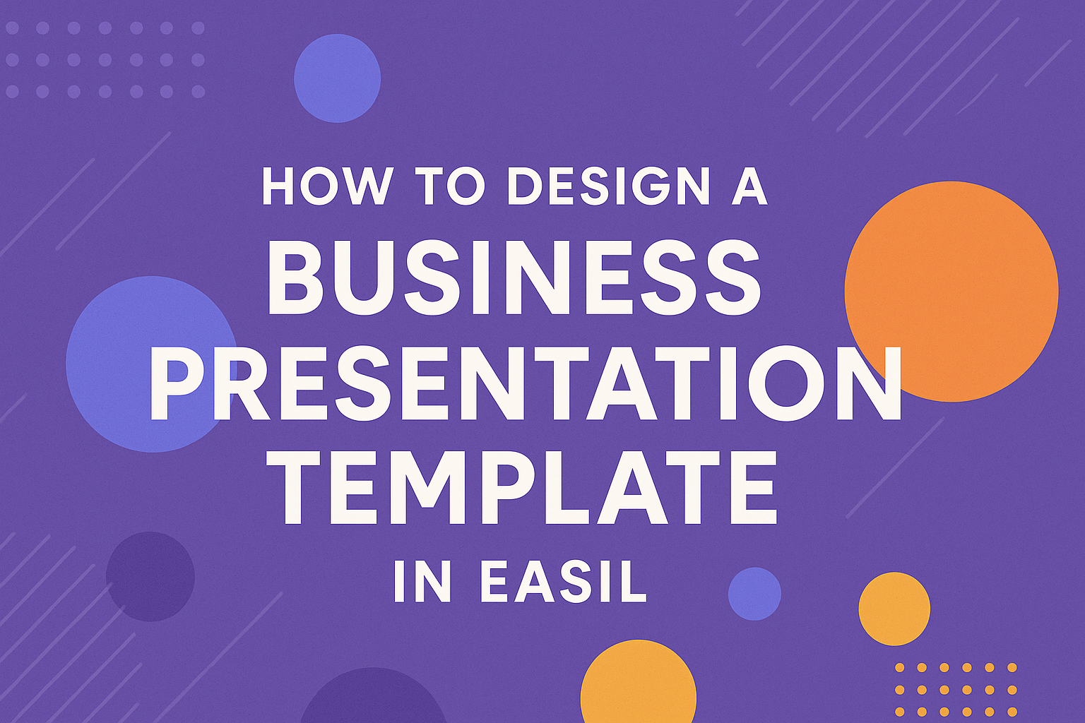 How to Design a Business Presentation Template in Easil