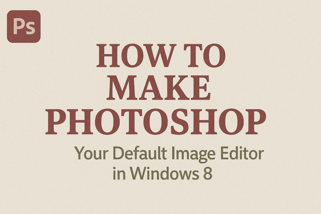 How to Make Photoshop Your Default Image Editor in Windows 8 - Graphic ...