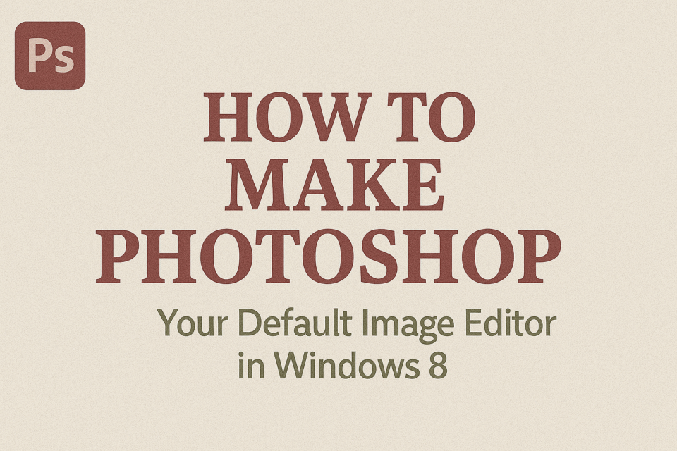 Windows Default Image How to Make Photoshop Your Default Image Editor in Windows 8 - Graphic ...
