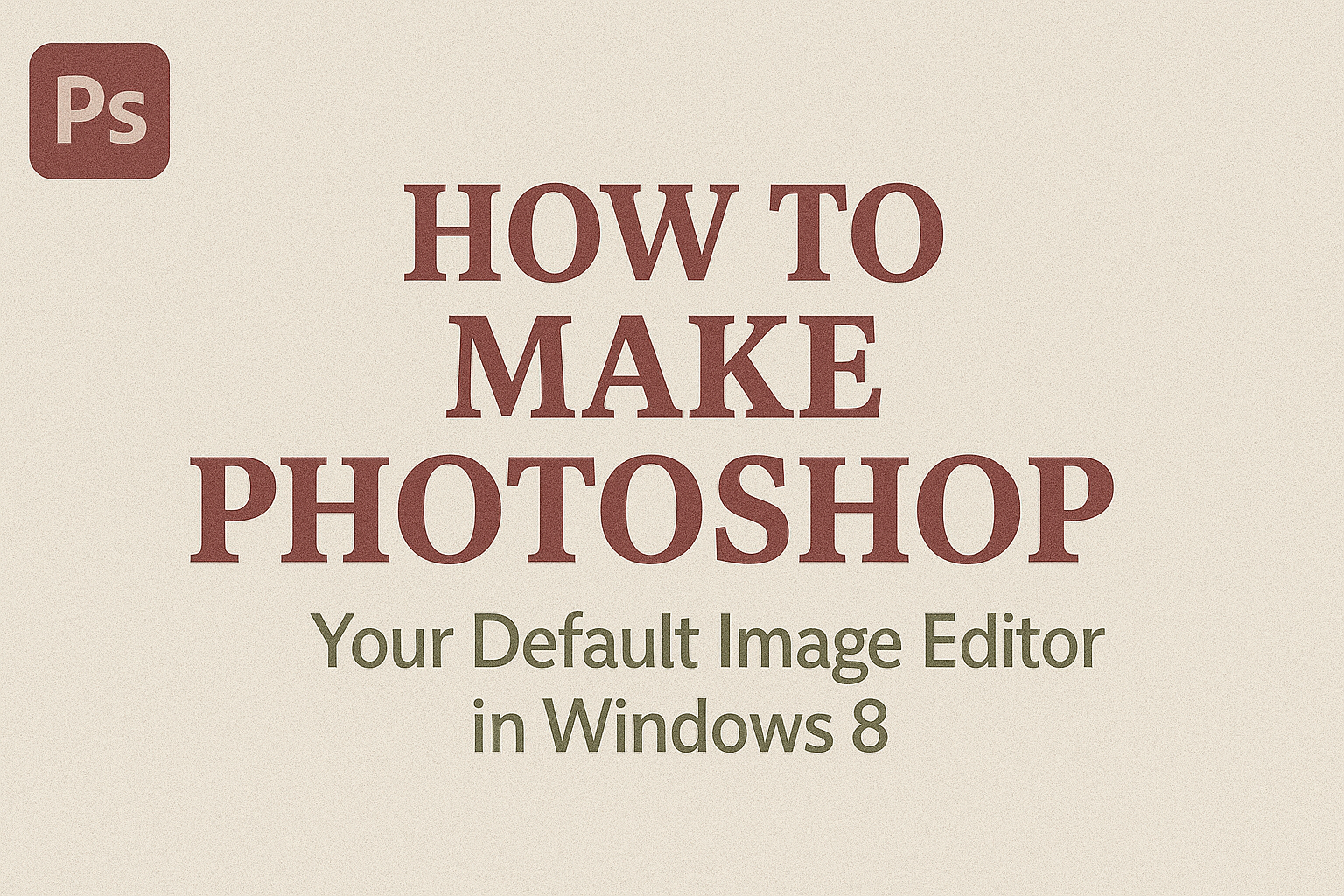 How to Make Photoshop Your Default Image Editor in Windows 8