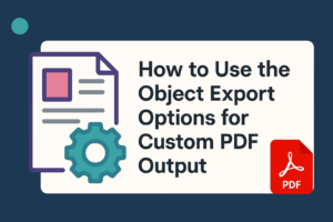 How to Use the Object Export Options for Custom PDF Output