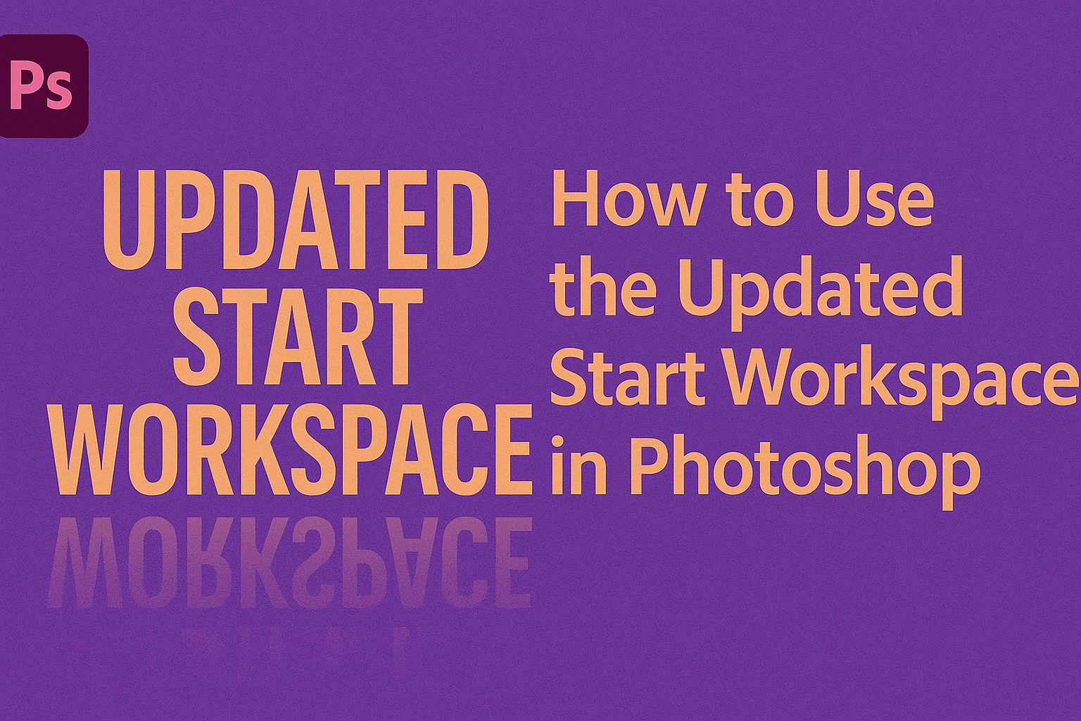How to Use the Updated Start Workspace in Photoshop
