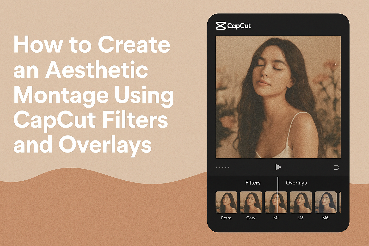 How to Create an Aesthetic Montage Using CapCut Filters and Overlays