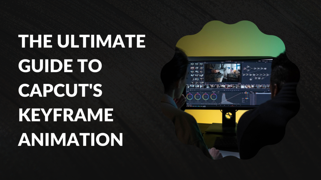 The Ultimate Guide to CapCut's Keyframe Animation