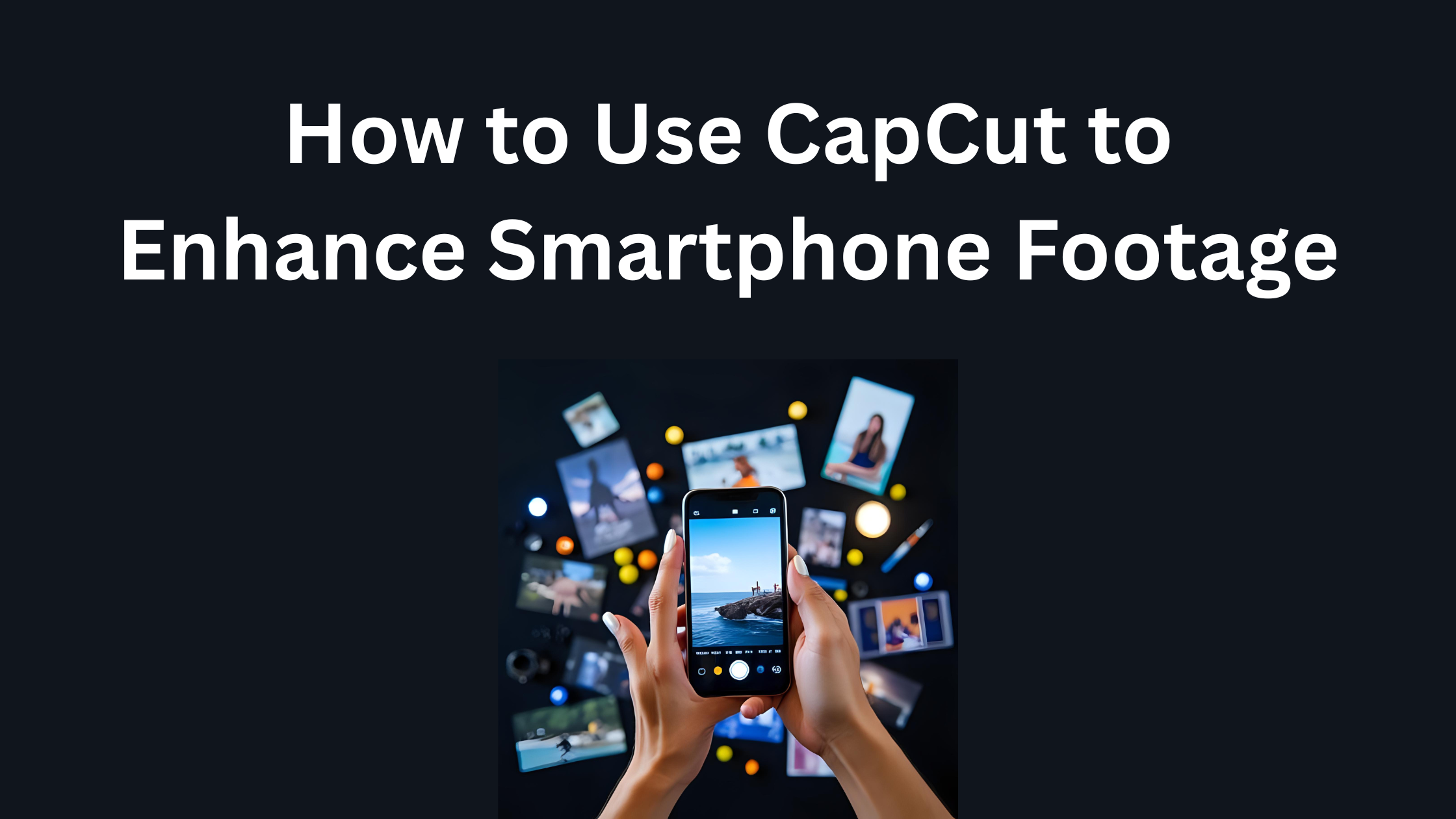 How to Use CapCut to Enhance Smartphone Footage